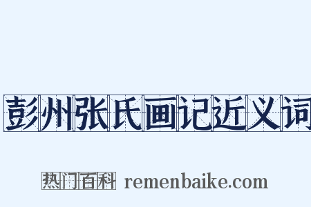 彭州张氏画记近义词是什么意思的图片